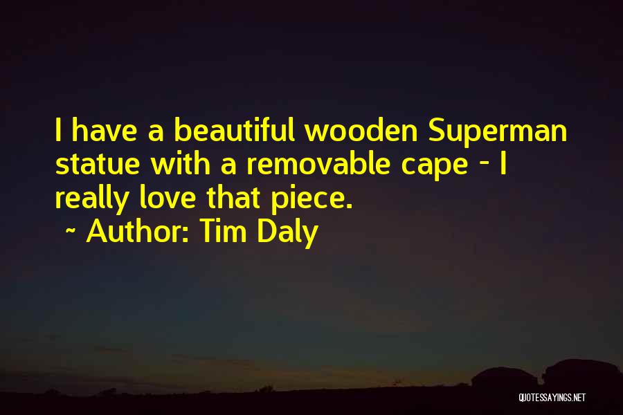 Tim Daly Quotes: I Have A Beautiful Wooden Superman Statue With A Removable Cape - I Really Love That Piece.