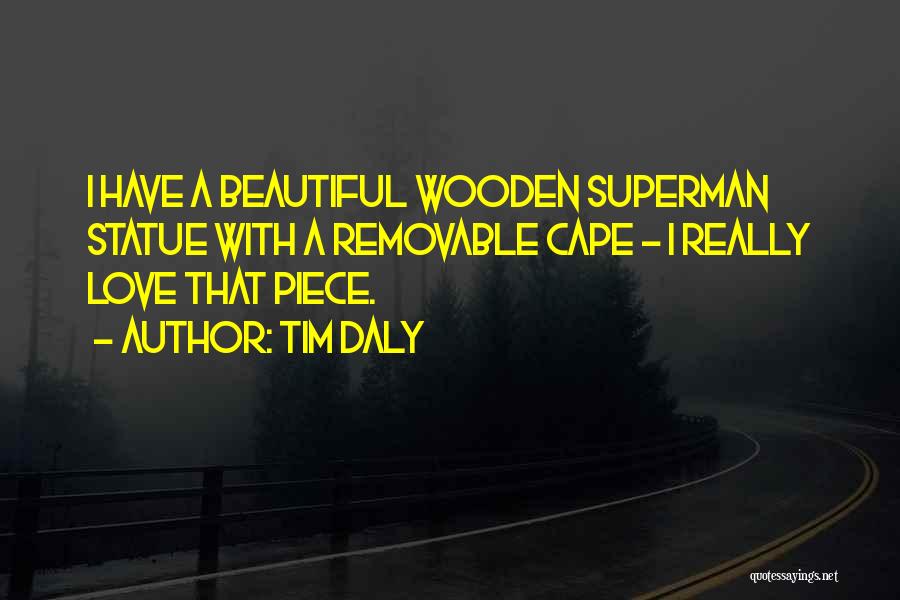 Tim Daly Quotes: I Have A Beautiful Wooden Superman Statue With A Removable Cape - I Really Love That Piece.