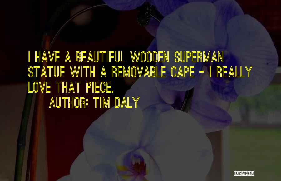 Tim Daly Quotes: I Have A Beautiful Wooden Superman Statue With A Removable Cape - I Really Love That Piece.