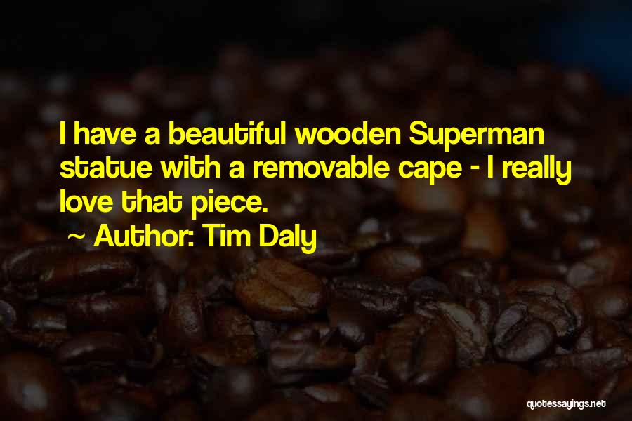 Tim Daly Quotes: I Have A Beautiful Wooden Superman Statue With A Removable Cape - I Really Love That Piece.