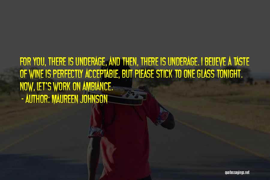 Maureen Johnson Quotes: For You, There Is Underage, And Then, There Is Underage. I Believe A Taste Of Wine Is Perfectly Acceptable, But