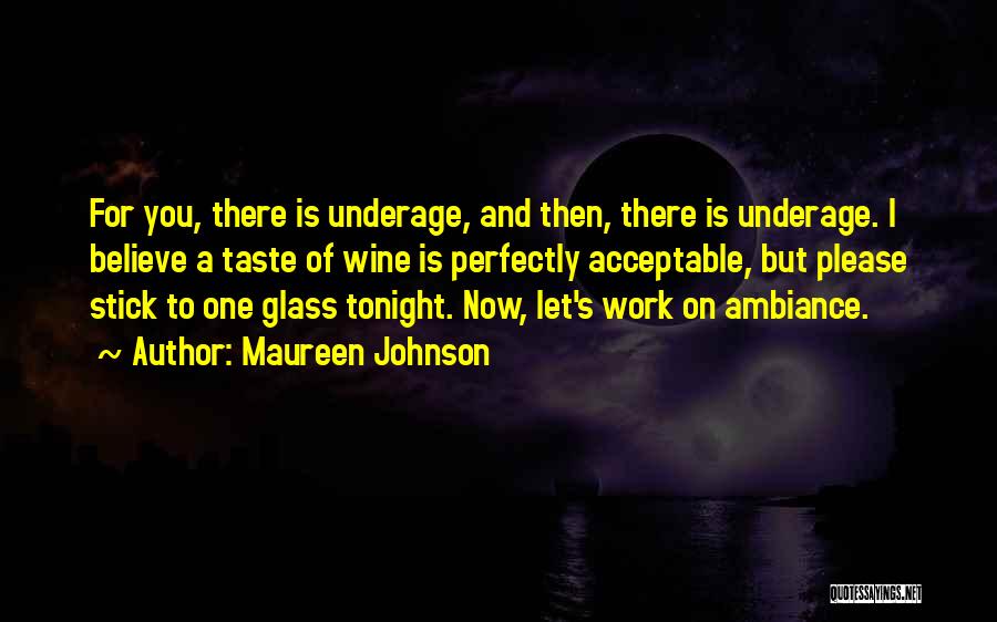 Maureen Johnson Quotes: For You, There Is Underage, And Then, There Is Underage. I Believe A Taste Of Wine Is Perfectly Acceptable, But