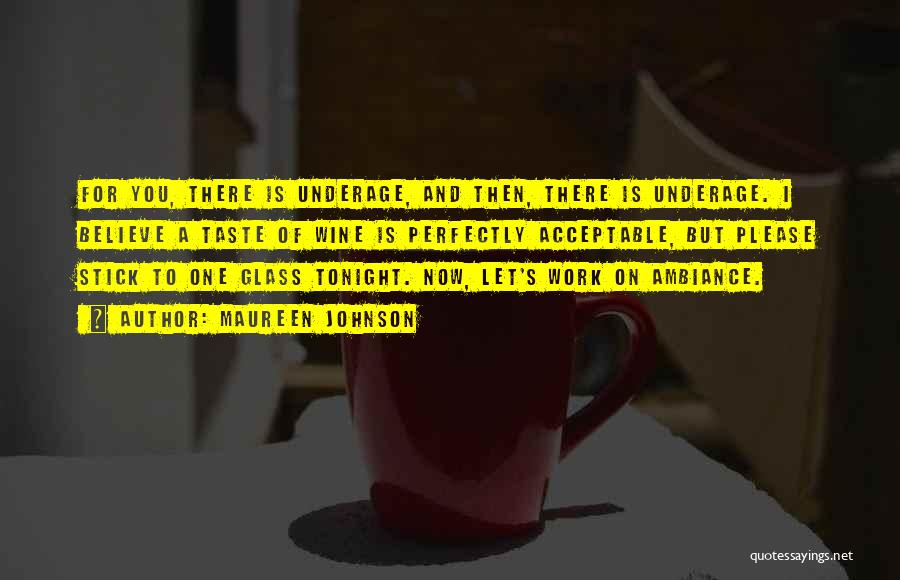 Maureen Johnson Quotes: For You, There Is Underage, And Then, There Is Underage. I Believe A Taste Of Wine Is Perfectly Acceptable, But