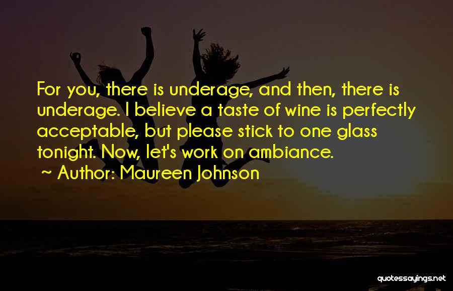 Maureen Johnson Quotes: For You, There Is Underage, And Then, There Is Underage. I Believe A Taste Of Wine Is Perfectly Acceptable, But