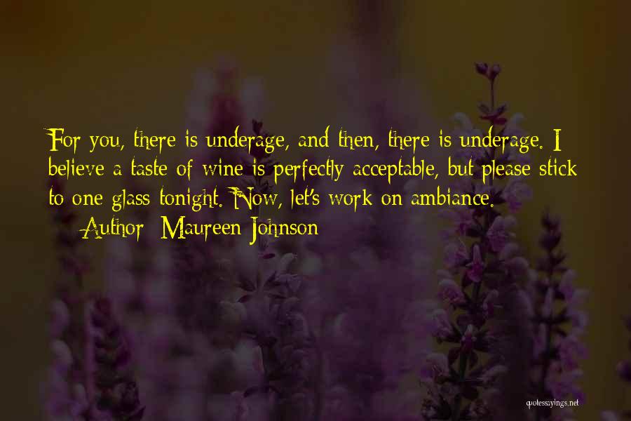 Maureen Johnson Quotes: For You, There Is Underage, And Then, There Is Underage. I Believe A Taste Of Wine Is Perfectly Acceptable, But