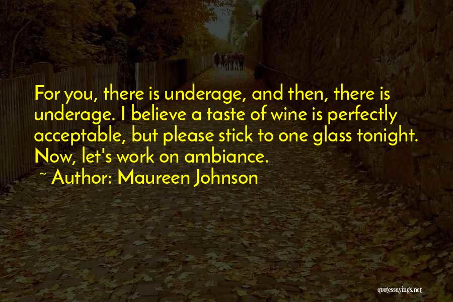Maureen Johnson Quotes: For You, There Is Underage, And Then, There Is Underage. I Believe A Taste Of Wine Is Perfectly Acceptable, But