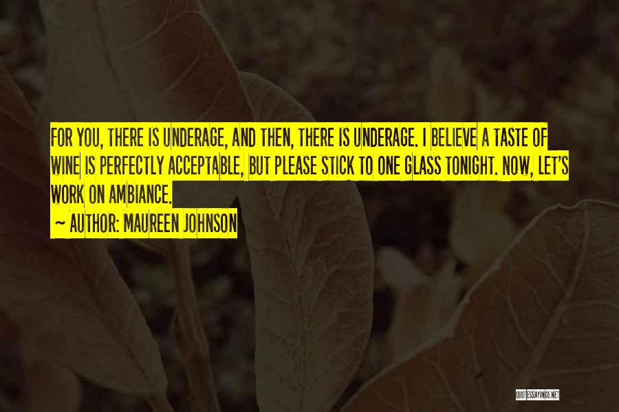 Maureen Johnson Quotes: For You, There Is Underage, And Then, There Is Underage. I Believe A Taste Of Wine Is Perfectly Acceptable, But