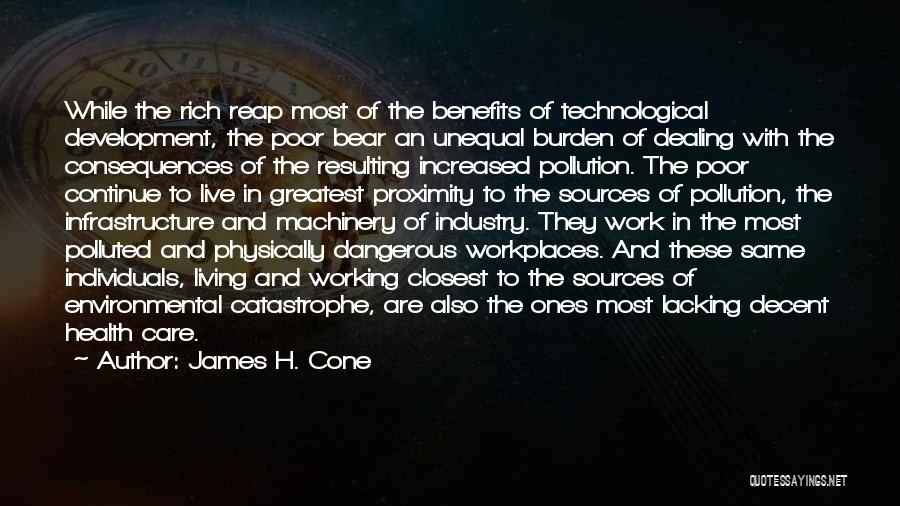 James H. Cone Quotes: While The Rich Reap Most Of The Benefits Of Technological Development, The Poor Bear An Unequal Burden Of Dealing With