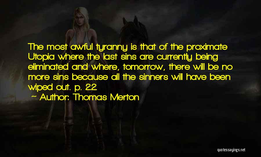 Thomas Merton Quotes: The Most Awful Tyranny Is That Of The Proximate Utopia Where The Last Sins Are Currently Being Eliminated And Where,