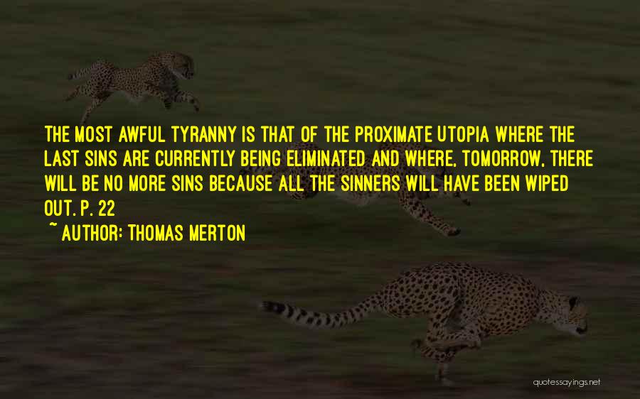 Thomas Merton Quotes: The Most Awful Tyranny Is That Of The Proximate Utopia Where The Last Sins Are Currently Being Eliminated And Where,