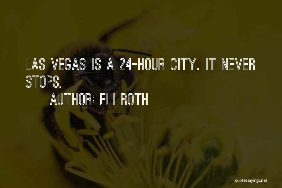 Eli Roth Quotes: Las Vegas Is A 24-hour City. It Never Stops.