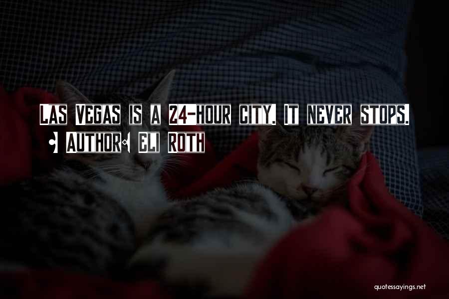 Eli Roth Quotes: Las Vegas Is A 24-hour City. It Never Stops.
