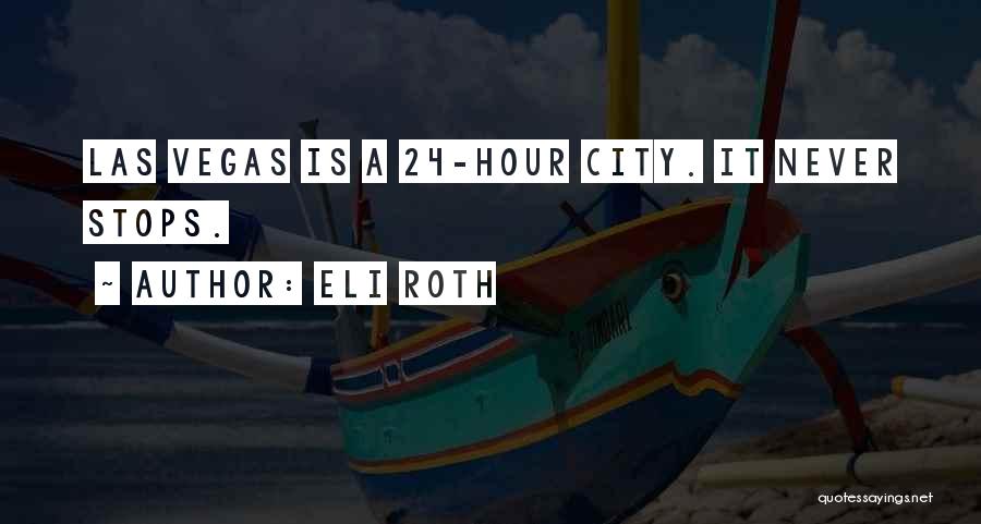 Eli Roth Quotes: Las Vegas Is A 24-hour City. It Never Stops.