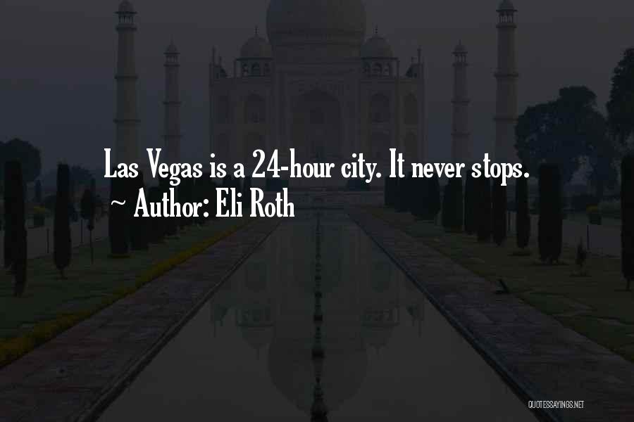 Eli Roth Quotes: Las Vegas Is A 24-hour City. It Never Stops.