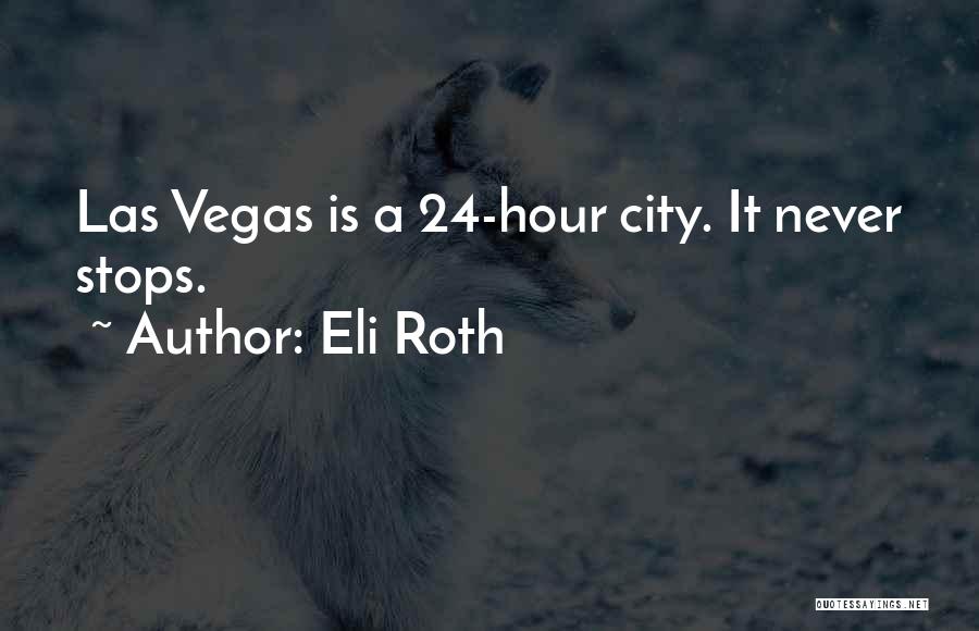 Eli Roth Quotes: Las Vegas Is A 24-hour City. It Never Stops.