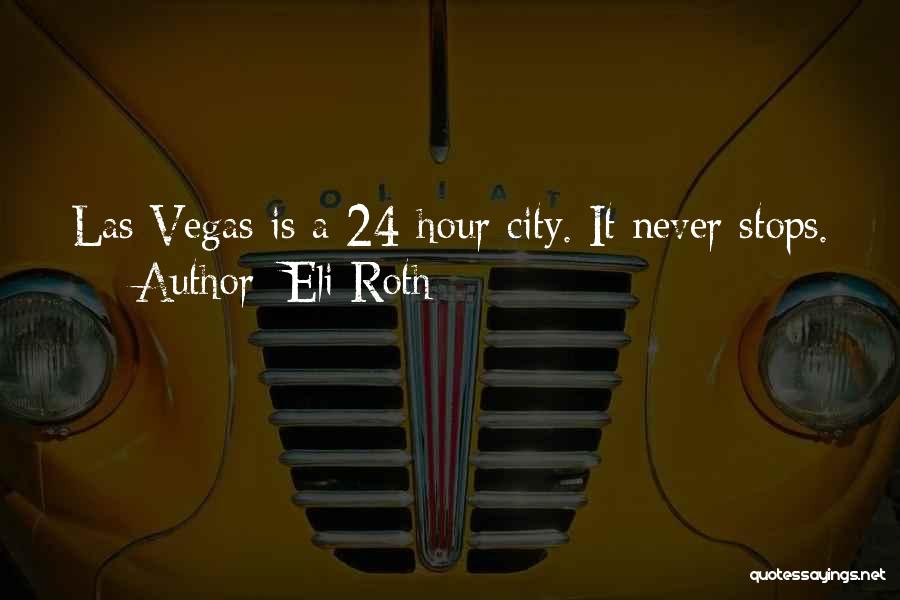 Eli Roth Quotes: Las Vegas Is A 24-hour City. It Never Stops.