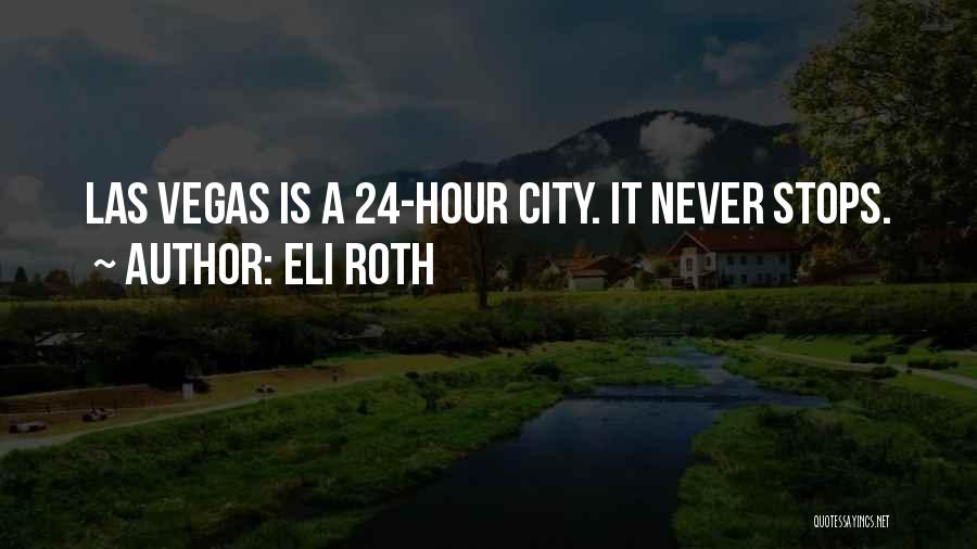 Eli Roth Quotes: Las Vegas Is A 24-hour City. It Never Stops.