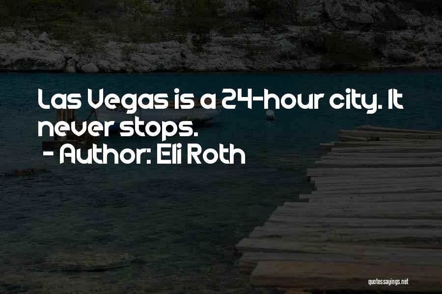 Eli Roth Quotes: Las Vegas Is A 24-hour City. It Never Stops.