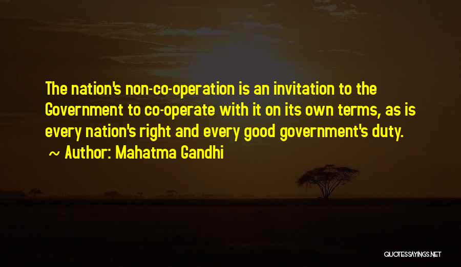 Mahatma Gandhi Quotes: The Nation's Non-co-operation Is An Invitation To The Government To Co-operate With It On Its Own Terms, As Is Every