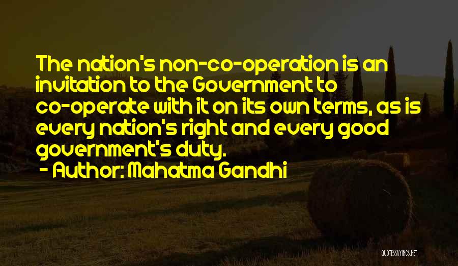Mahatma Gandhi Quotes: The Nation's Non-co-operation Is An Invitation To The Government To Co-operate With It On Its Own Terms, As Is Every
