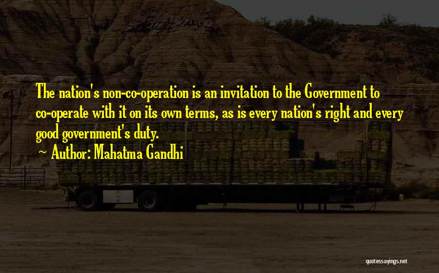 Mahatma Gandhi Quotes: The Nation's Non-co-operation Is An Invitation To The Government To Co-operate With It On Its Own Terms, As Is Every