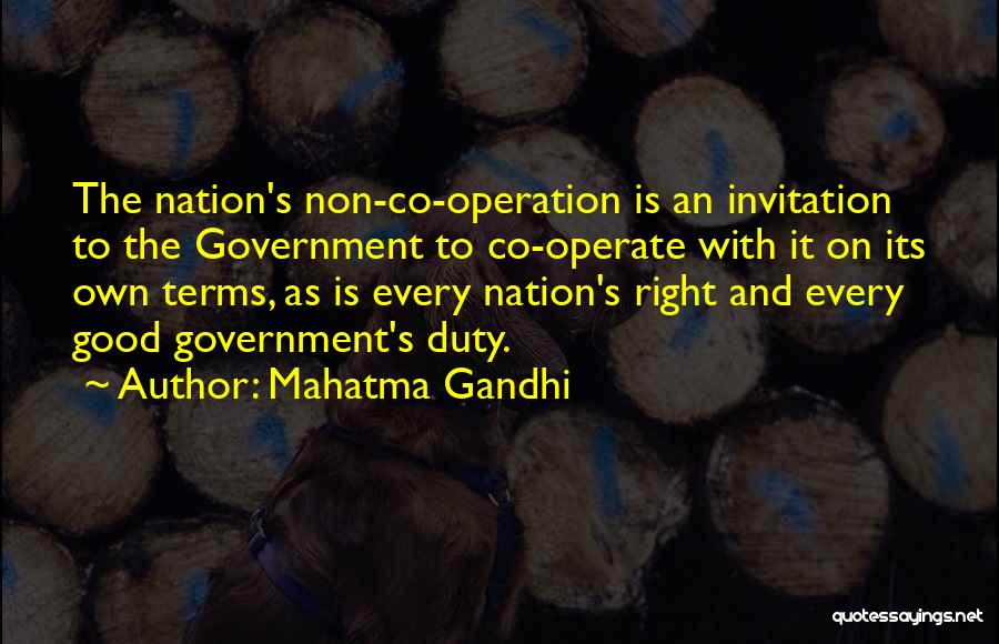 Mahatma Gandhi Quotes: The Nation's Non-co-operation Is An Invitation To The Government To Co-operate With It On Its Own Terms, As Is Every