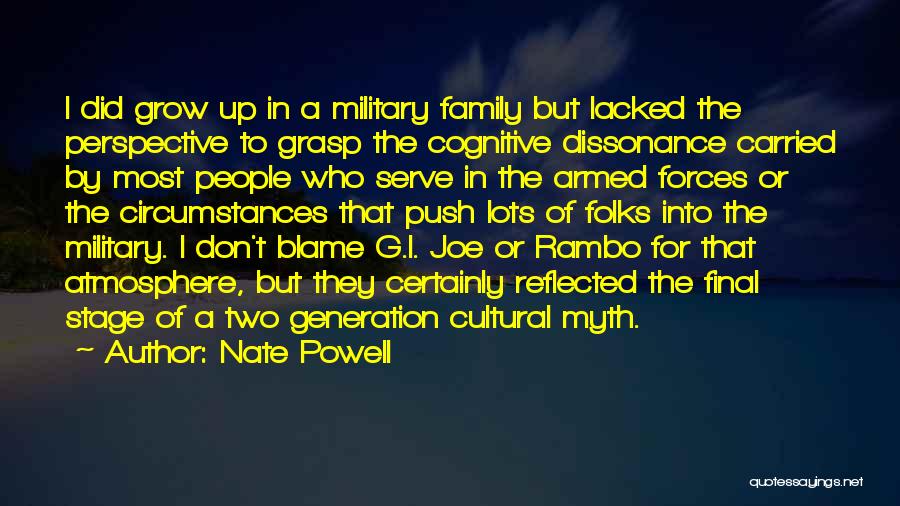 Nate Powell Quotes: I Did Grow Up In A Military Family But Lacked The Perspective To Grasp The Cognitive Dissonance Carried By Most