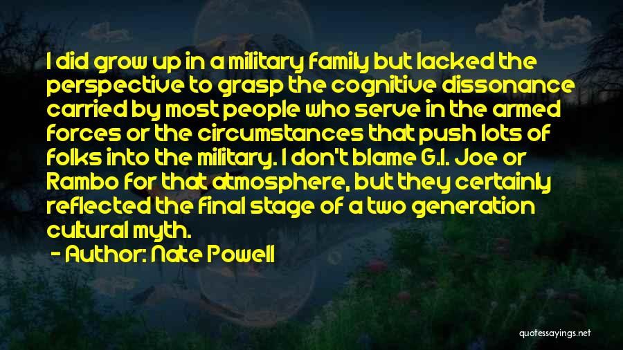Nate Powell Quotes: I Did Grow Up In A Military Family But Lacked The Perspective To Grasp The Cognitive Dissonance Carried By Most