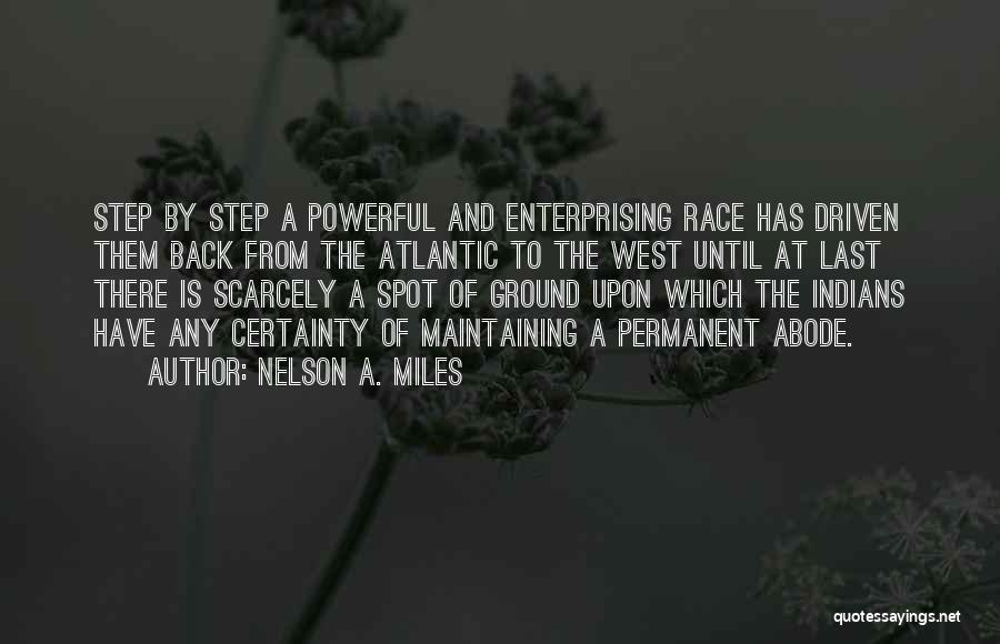 Nelson A. Miles Quotes: Step By Step A Powerful And Enterprising Race Has Driven Them Back From The Atlantic To The West Until At