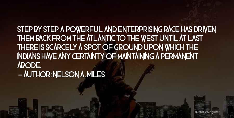 Nelson A. Miles Quotes: Step By Step A Powerful And Enterprising Race Has Driven Them Back From The Atlantic To The West Until At