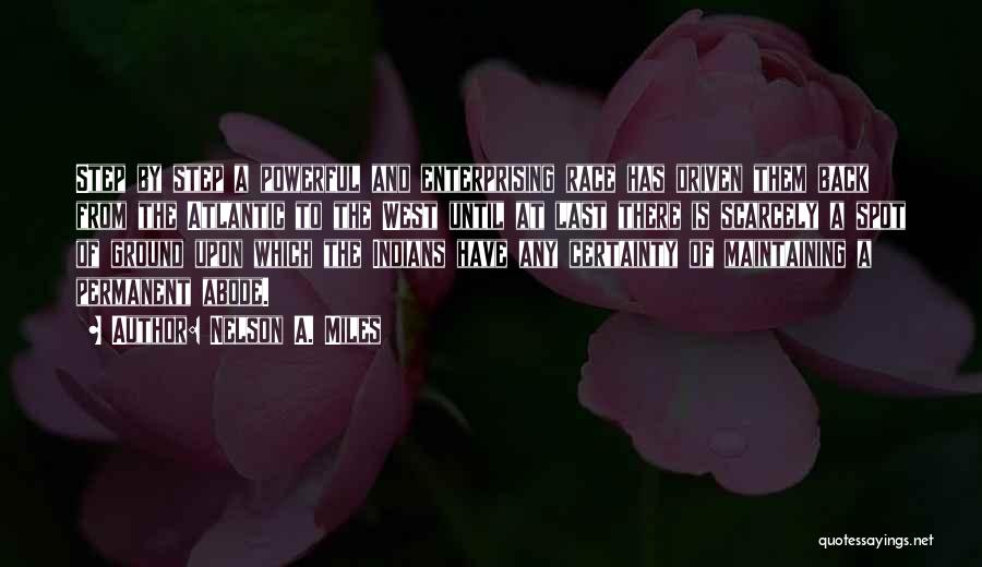 Nelson A. Miles Quotes: Step By Step A Powerful And Enterprising Race Has Driven Them Back From The Atlantic To The West Until At