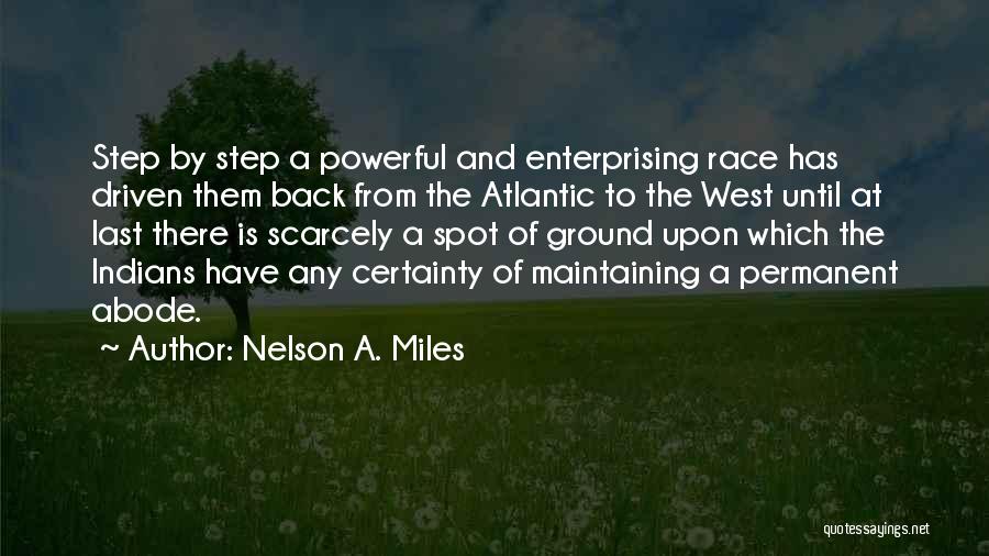 Nelson A. Miles Quotes: Step By Step A Powerful And Enterprising Race Has Driven Them Back From The Atlantic To The West Until At