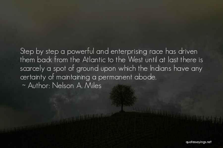 Nelson A. Miles Quotes: Step By Step A Powerful And Enterprising Race Has Driven Them Back From The Atlantic To The West Until At