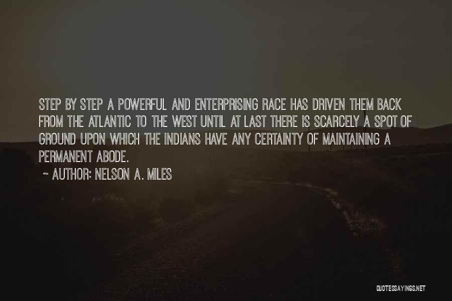 Nelson A. Miles Quotes: Step By Step A Powerful And Enterprising Race Has Driven Them Back From The Atlantic To The West Until At