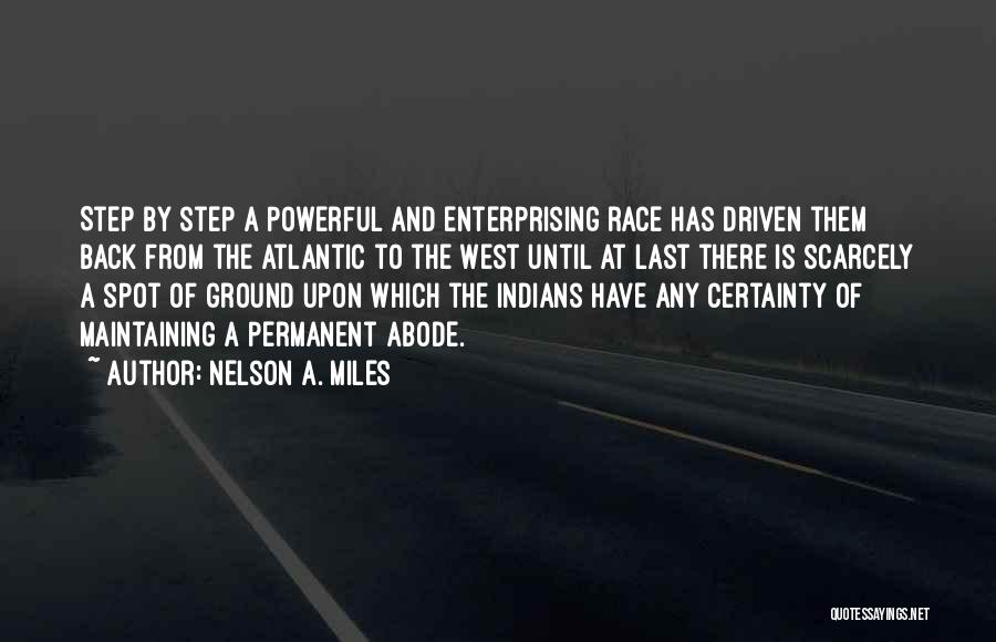 Nelson A. Miles Quotes: Step By Step A Powerful And Enterprising Race Has Driven Them Back From The Atlantic To The West Until At