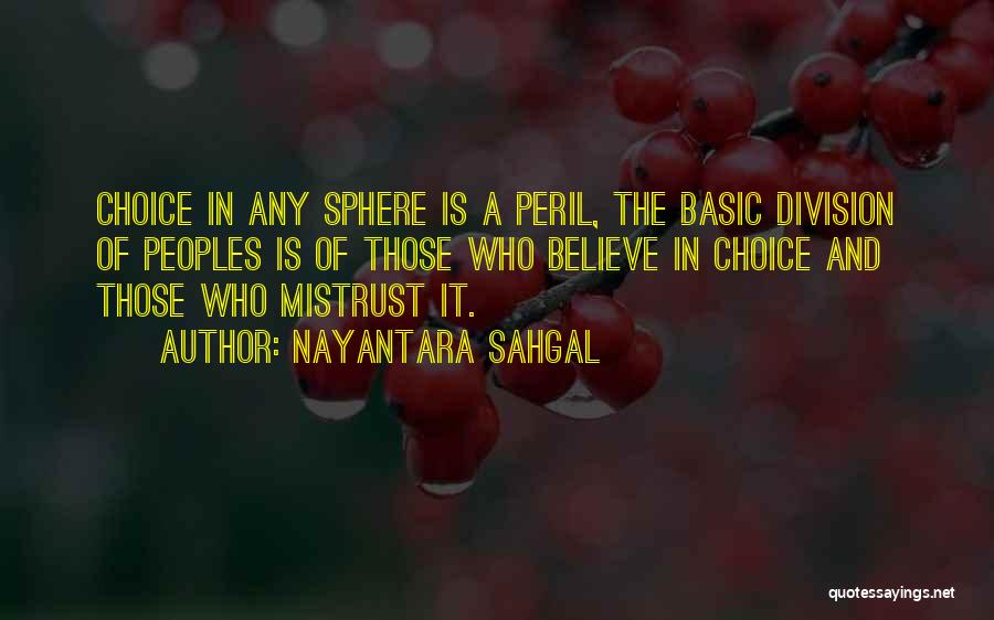 Nayantara Sahgal Quotes: Choice In Any Sphere Is A Peril, The Basic Division Of Peoples Is Of Those Who Believe In Choice And