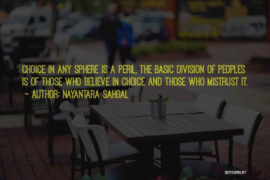 Nayantara Sahgal Quotes: Choice In Any Sphere Is A Peril, The Basic Division Of Peoples Is Of Those Who Believe In Choice And