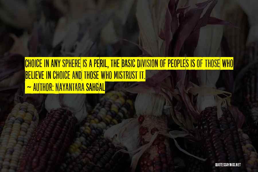 Nayantara Sahgal Quotes: Choice In Any Sphere Is A Peril, The Basic Division Of Peoples Is Of Those Who Believe In Choice And