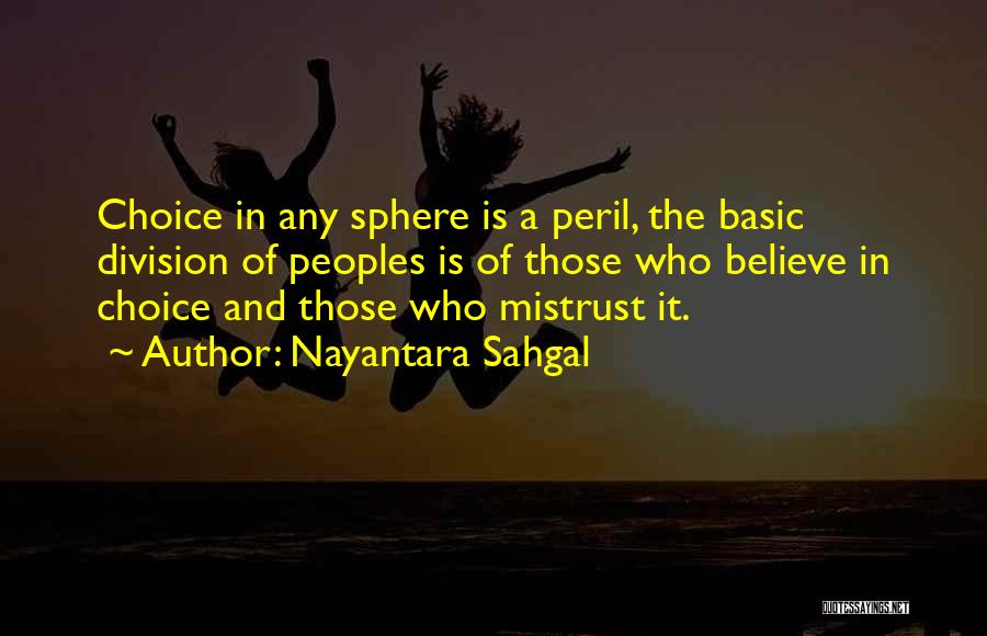 Nayantara Sahgal Quotes: Choice In Any Sphere Is A Peril, The Basic Division Of Peoples Is Of Those Who Believe In Choice And