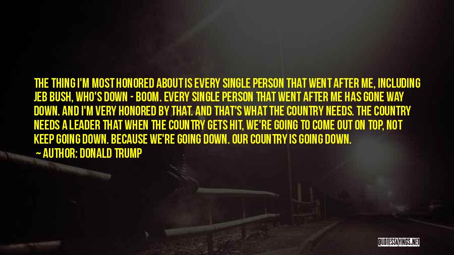 Donald Trump Quotes: The Thing I'm Most Honored About Is Every Single Person That Went After Me, Including Jeb Bush, Who's Down -