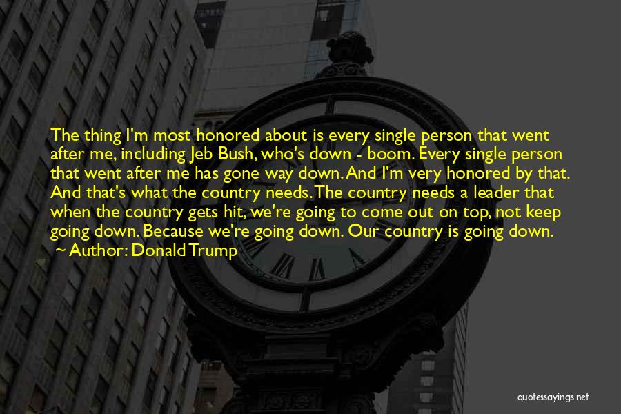 Donald Trump Quotes: The Thing I'm Most Honored About Is Every Single Person That Went After Me, Including Jeb Bush, Who's Down -