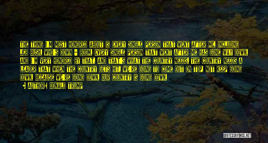Donald Trump Quotes: The Thing I'm Most Honored About Is Every Single Person That Went After Me, Including Jeb Bush, Who's Down -