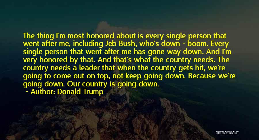 Donald Trump Quotes: The Thing I'm Most Honored About Is Every Single Person That Went After Me, Including Jeb Bush, Who's Down -