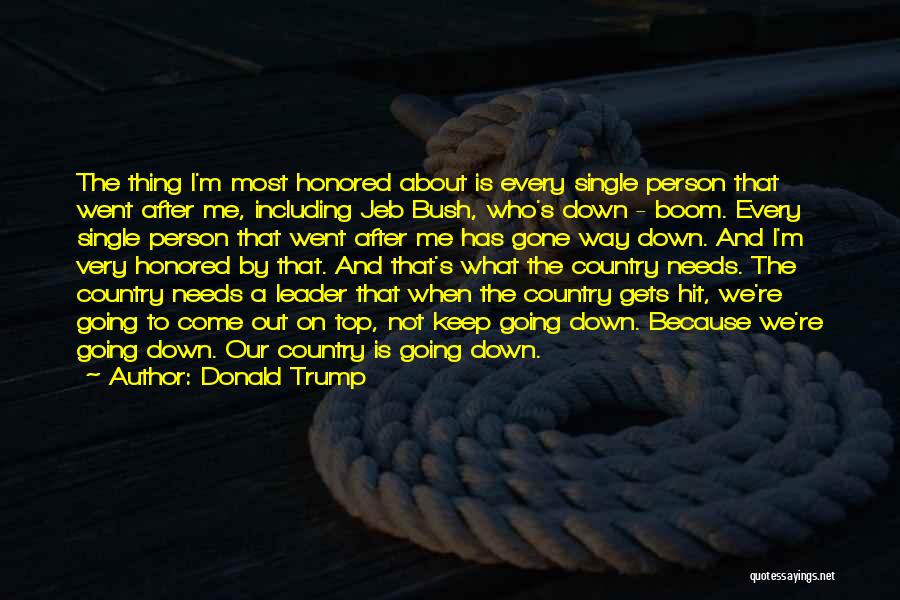 Donald Trump Quotes: The Thing I'm Most Honored About Is Every Single Person That Went After Me, Including Jeb Bush, Who's Down -