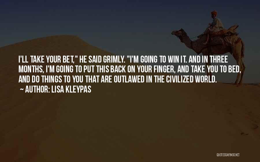 Lisa Kleypas Quotes: I'll Take Your Bet, He Said Grimly. I'm Going To Win It. And In Three Months, I'm Going To Put