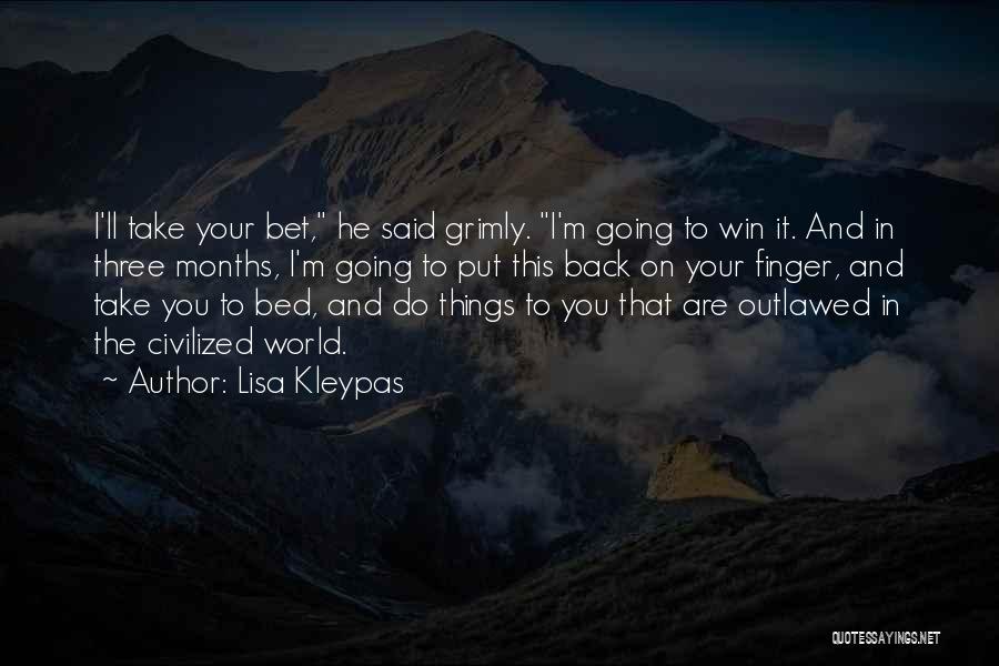 Lisa Kleypas Quotes: I'll Take Your Bet, He Said Grimly. I'm Going To Win It. And In Three Months, I'm Going To Put