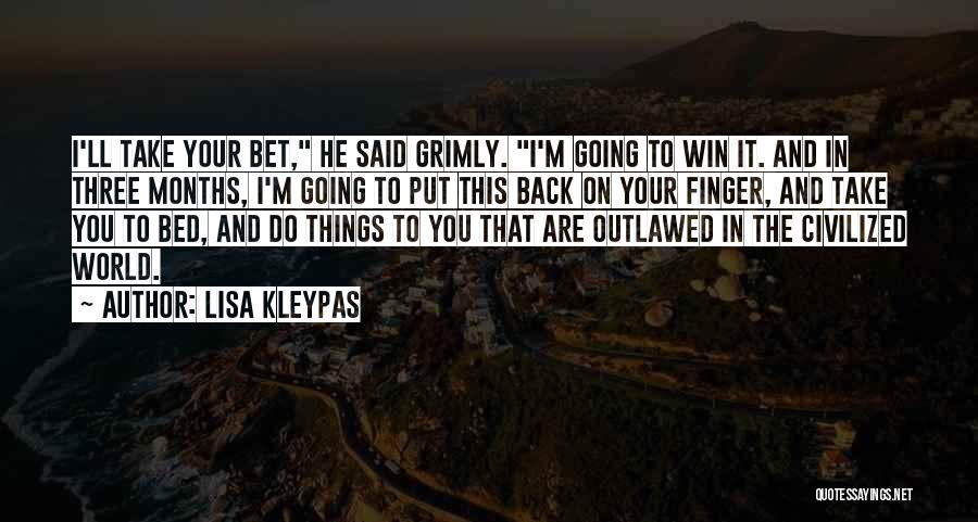 Lisa Kleypas Quotes: I'll Take Your Bet, He Said Grimly. I'm Going To Win It. And In Three Months, I'm Going To Put