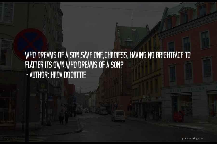 Hilda Doolittle Quotes: Who Dreams Of A Son,save One,childless, Having No Brightface To Flatter Its Own,who Dreams Of A Son?