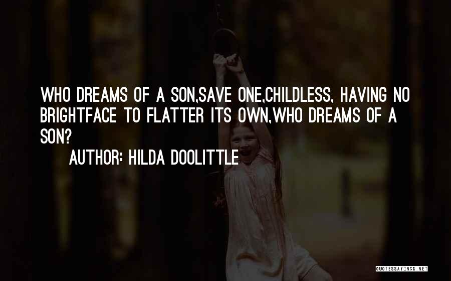 Hilda Doolittle Quotes: Who Dreams Of A Son,save One,childless, Having No Brightface To Flatter Its Own,who Dreams Of A Son?