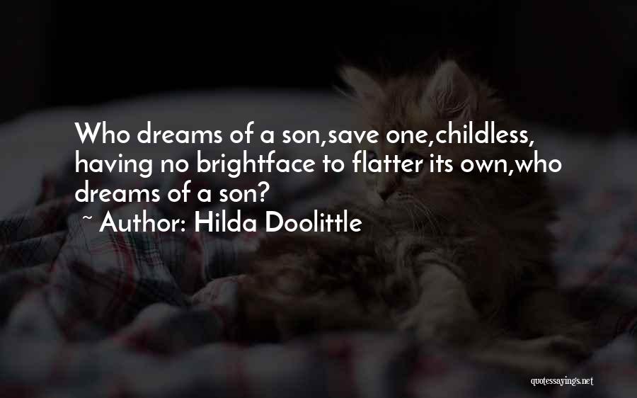 Hilda Doolittle Quotes: Who Dreams Of A Son,save One,childless, Having No Brightface To Flatter Its Own,who Dreams Of A Son?